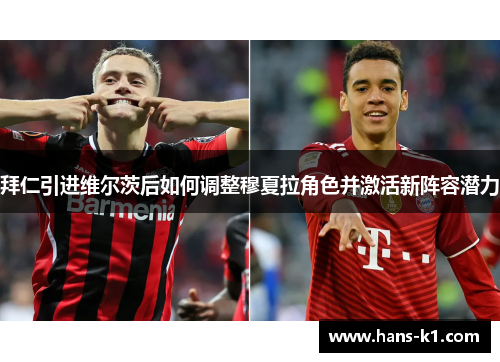 拜仁引进维尔茨后如何调整穆夏拉角色并激活新阵容潜力