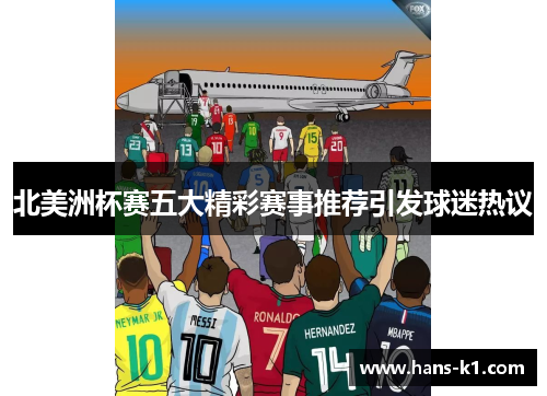 北美洲杯赛五大精彩赛事推荐引发球迷热议 北美洲杯赛五大精彩赛事推荐引发球迷热议