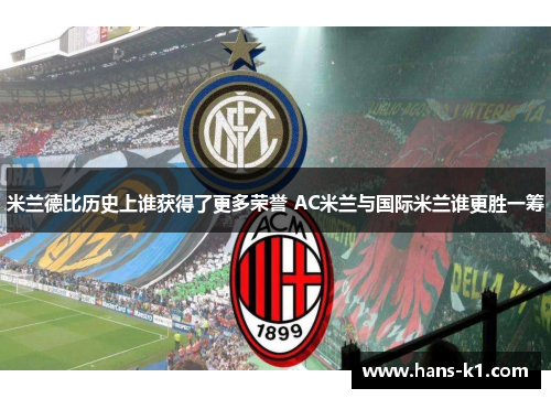米兰德比历史上谁获得了更多荣誉 AC米兰与国际米兰谁更胜一筹