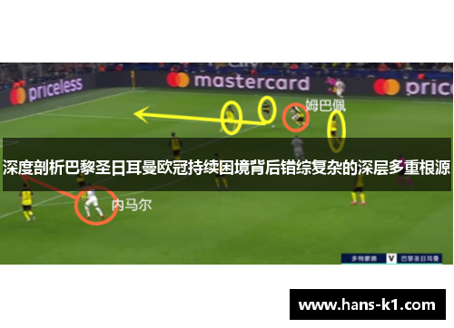 深度剖析巴黎圣日耳曼欧冠持续困境背后错综复杂的深层多重根源 深度剖析巴黎圣日耳曼欧冠持续困境背后错综复杂的深层多重根源