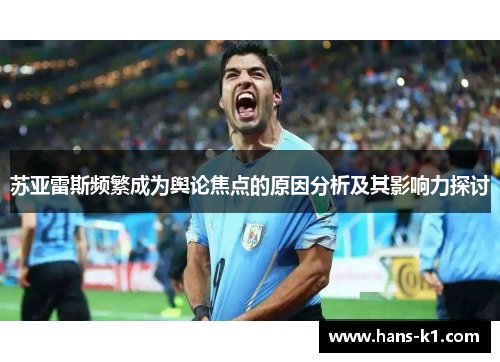 苏亚雷斯频繁成为舆论焦点的原因分析及其影响力探讨