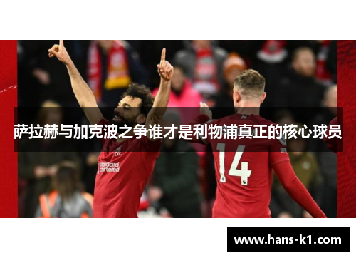 萨拉赫与加克波之争谁才是利物浦真正的核心球员