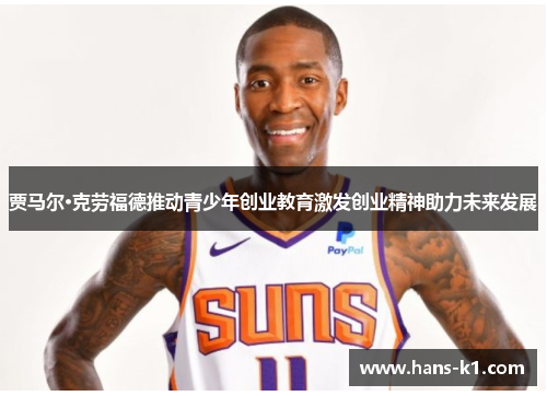 贾马尔·克劳福德推动青少年创业教育激发创业精神助力未来发展