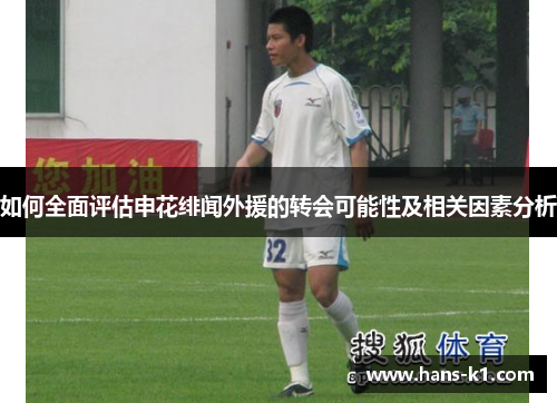 如何全面评估申花绯闻外援的转会可能性及相关因素分析