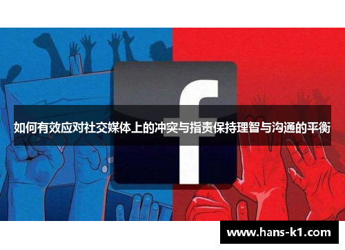 如何有效应对社交媒体上的冲突与指责保持理智与沟通的平衡