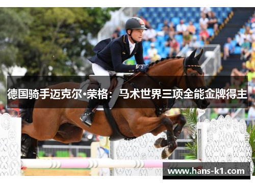 德国骑手迈克尔·荣格：马术世界三项全能金牌得主