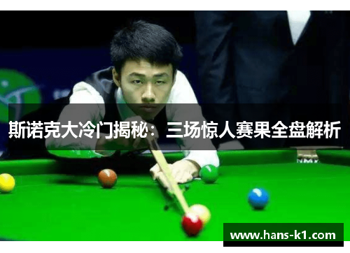 斯诺克大冷门揭秘：三场惊人赛果全盘解析