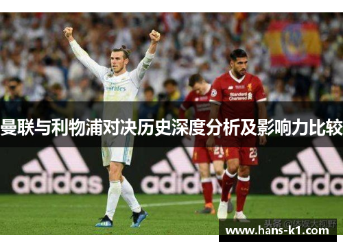 曼联与利物浦对决历史深度分析及影响力比较