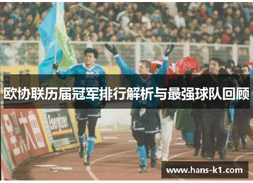 欧协联历届冠军排行解析与最强球队回顾 欧协联历届冠军排行解析与最强球队回顾