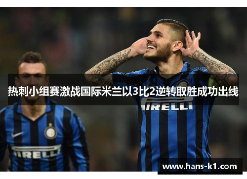 热刺小组赛激战国际米兰以3比2逆转取胜成功出线 热刺小组赛激战国际米兰以3比2逆转取胜成功出线