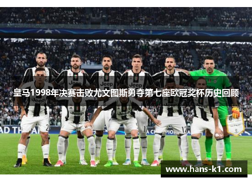 皇马1998年决赛击败尤文图斯勇夺第七座欧冠奖杯历史回顾