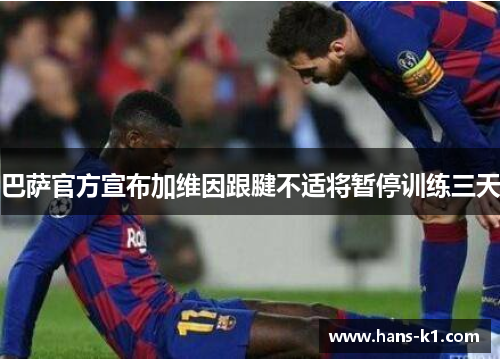 巴萨官方宣布加维因跟腱不适将暂停训练三天 巴萨官方宣布加维因跟腱不适将暂停训练三天