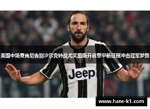 美国中场麦肯尼告别沙尔克转战尤文图斯开启意甲新征程冲击冠军梦想 美国中场麦肯尼告别沙尔克转战尤文图斯开启意甲新征程冲击冠军梦想