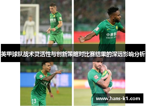 英甲球队战术灵活性与创新策略对比赛结果的深远影响分析
