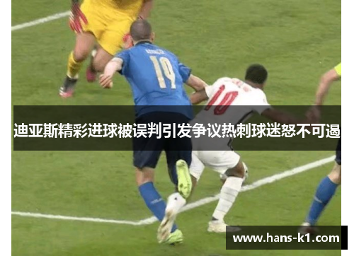 迪亚斯精彩进球被误判引发争议热刺球迷怒不可遏