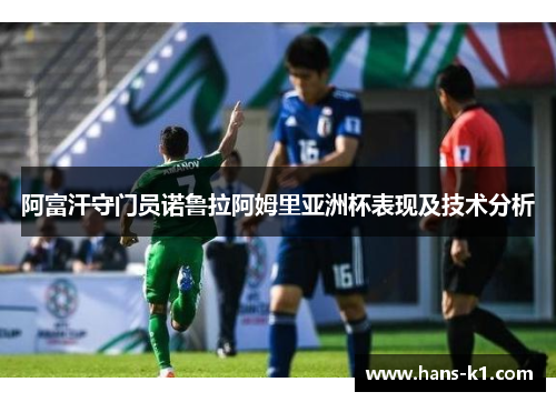 阿富汗守门员诺鲁拉阿姆里亚洲杯表现及技术分析