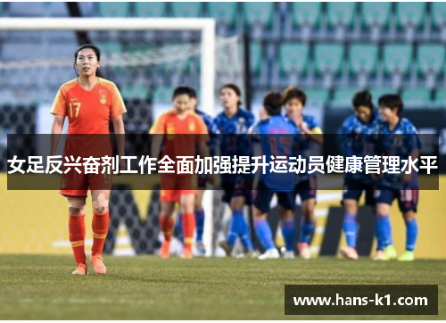 女足反兴奋剂工作全面加强提升运动员健康管理水平